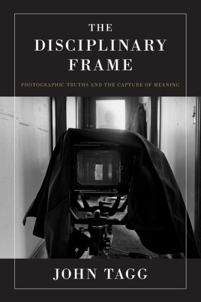 John Tagg · The Disciplinary Frame: Photographic Truths and the Capture of Meaning (Paperback Book) (2009)