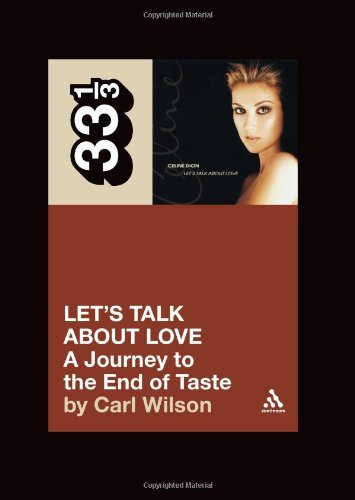 Celine Dion's Let's Talk About Love: A Journey to the End of Taste - 33 1/3 - Carl Wilson - Bøger - Bloomsbury Publishing PLC - 9780826427885 - 23. januar 2008