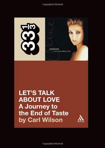 Celine Dion's Let's Talk About Love: A Journey to the End of Taste - 33 1/3 - Carl Wilson - Books - Bloomsbury Publishing PLC - 9780826427885 - January 23, 2008