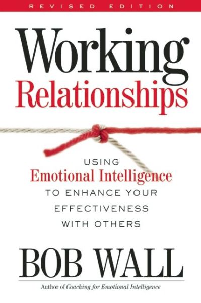 Cover for Bob Wall · Working Relationships: Using Emotional Intelligence to Enhance Your Effectiveness with Others (Paperback Book) (2008)