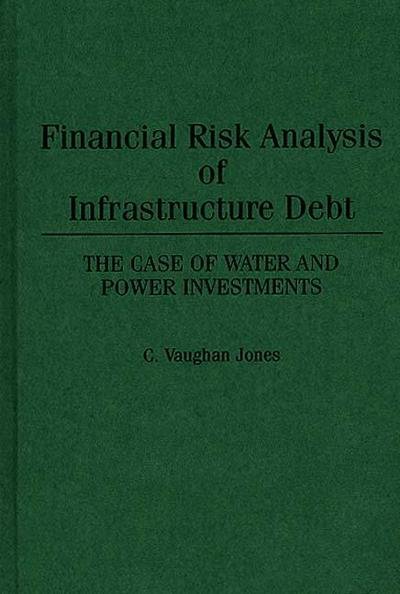 Financial Risk Analysis of Infrastructure Debt: The Case of Water and Power Investments - C Vaughan Jones - Bøger - Bloomsbury Publishing Plc - 9780899304885 - 11. februar 1991