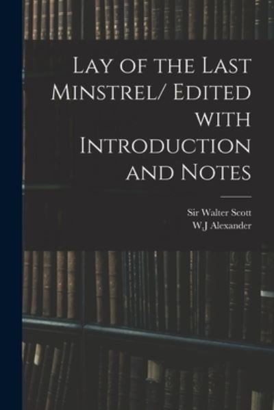 Lay of the Last Minstrel/ Edited With Introduction and Notes - Sir Walter Scott - Books - Legare Street Press - 9781013619885 - September 9, 2021