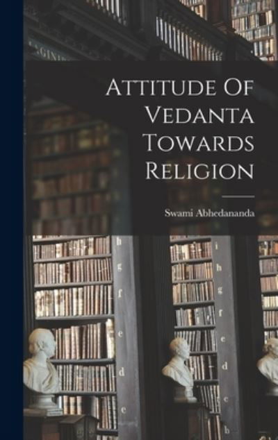 Cover for Swami Abhedananda · Attitude Of Vedanta Towards Religion (Gebundenes Buch) (2021)