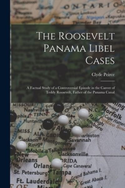 Cover for Clyde 1900- Peirce · The Roosevelt Panama Libel Cases; a Factual Study of a Controversial Episode in the Career of Teddy Roosevelt, Father of the Panama Canal (Paperback Bog) (2021)