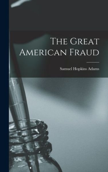 Cover for Samuel Hopkins Adams · Great American Fraud (Bok) (2022)