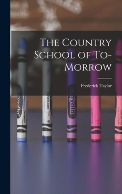 Cover for Frederick Taylor 1853-1929 Gates · Country School of To-Morrow (Book) (2022)