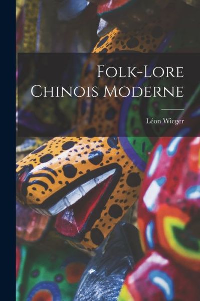 Folk-Lore Chinois Moderne - Léon Wieger - Książki - Creative Media Partners, LLC - 9781016337885 - 27 października 2022