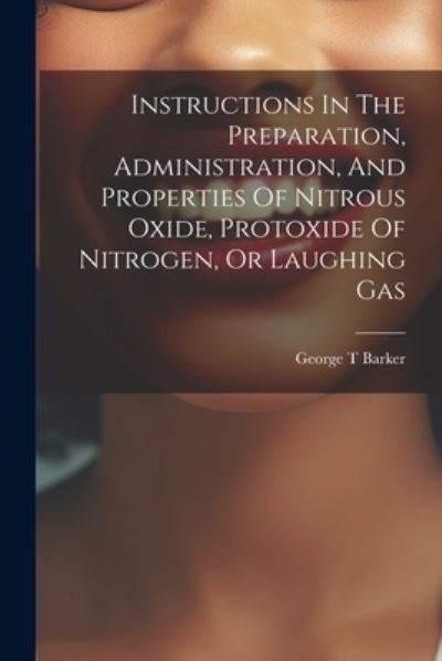 Cover for Barker George T · Instructions in the Preparation, Administration, and Properties of Nitrous Oxide, Protoxide of Nitrogen, or Laughing Gas (Book) (2023)