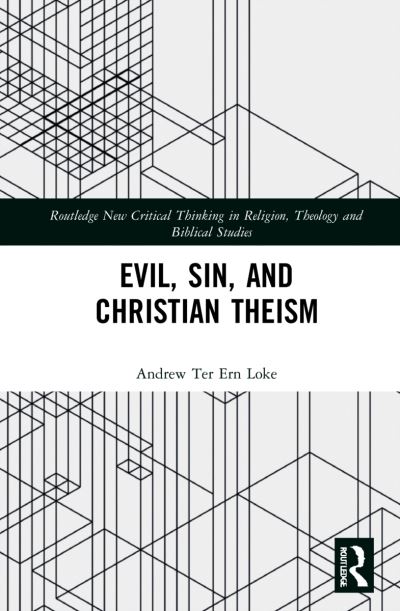 Cover for Loke, Andrew Ter Ern (Associate Professor at Hong Kong Baptist University.) · Evil, Sin, and Christian Theism - Routledge New Critical Thinking in Religion, Theology and Biblical Studies (Hardcover Book) (2022)