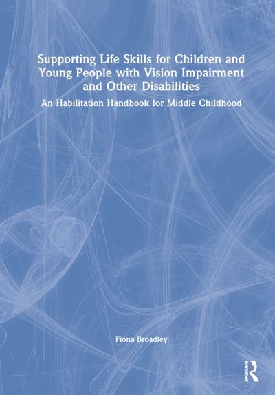 Cover for Fiona Broadley · Supporting Life Skills for Children and Young People with Vision Impairment and Other Disabilities: A Middle Childhood Habilitation Handbook (Hardcover Book) (2022)