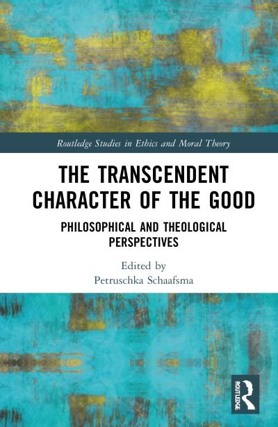The Transcendent Character of the Good: Philosophical and Theological Perspectives - Routledge Studies in Ethics and Moral Theory - N/a - Books - Taylor & Francis Ltd - 9781032304885 - August 11, 2022