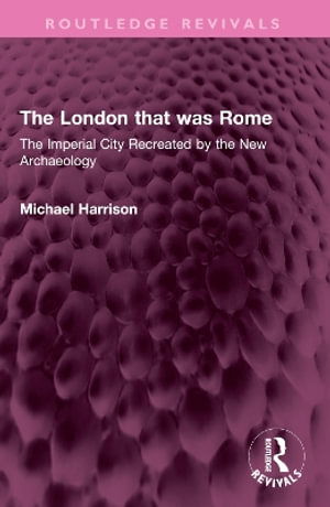 Cover for Michael Harrison · The London that was Rome: The Imperial City Recreated by the New Archaeology - Routledge Revivals (Paperback Book) (2024)