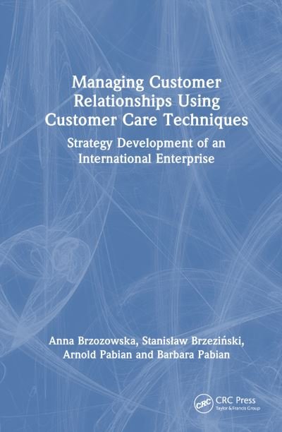 Cover for Brzozowska, Anna (Czestochowa University Of Technology, Poland) · Managing Customer Relationships Using Customer Care Techniques: Strategy Development of an International Enterprise (Hardcover Book) (2024)