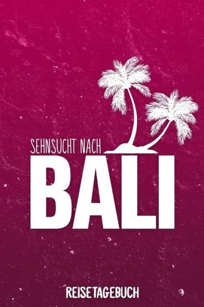 Sehnsucht nach Bali Reisetagebuch - Insel Reisetagebuch Publishing - Bøger - Independently Published - 9781079116885 - 7. juli 2019