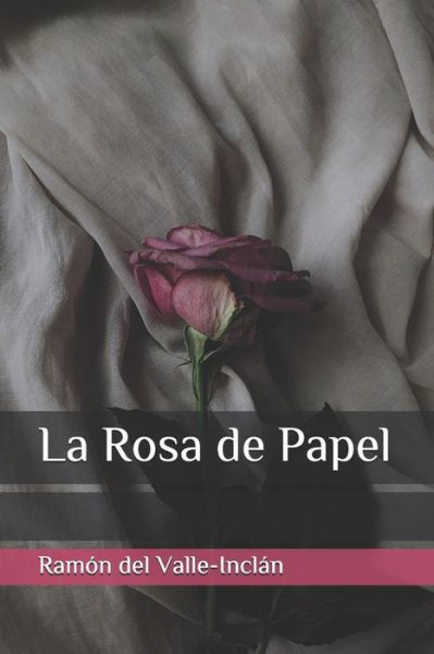 La Rosa de Papel - Ramón del Valle-Inclán - Libros - Independently Published - 9781086075885 - 29 de julio de 2019