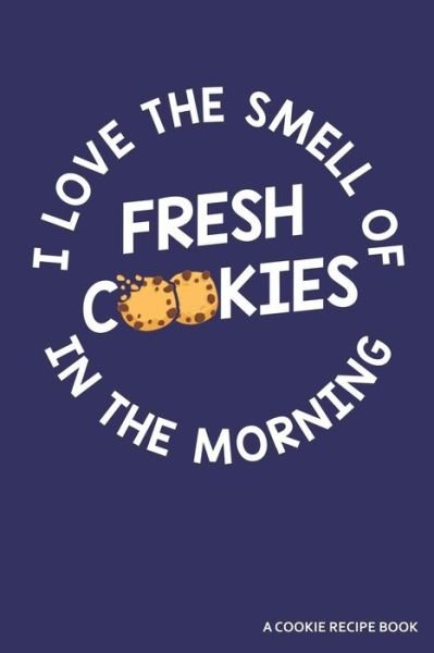 Cover for Zen Studio Publishing · I Love the Smell of Cookies in the Morning a Cookie Recipe Book (Taschenbuch) (2019)