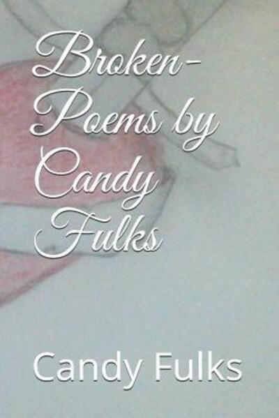 Cover for Candy Fulks · Broken-Poems by Candy Fulks (Paperback Book) (2019)