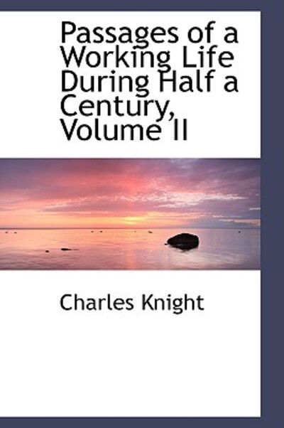 Cover for Charles Knight · Passages of a Working Life During Half a Century, Volume II (Paperback Book) (2009)