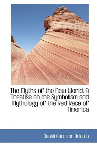 Cover for Daniel Garrison Brinton · The Myths of the New World: a Treatise on the Symbolism and Mythology of the Red Race of America (Taschenbuch) (2009)