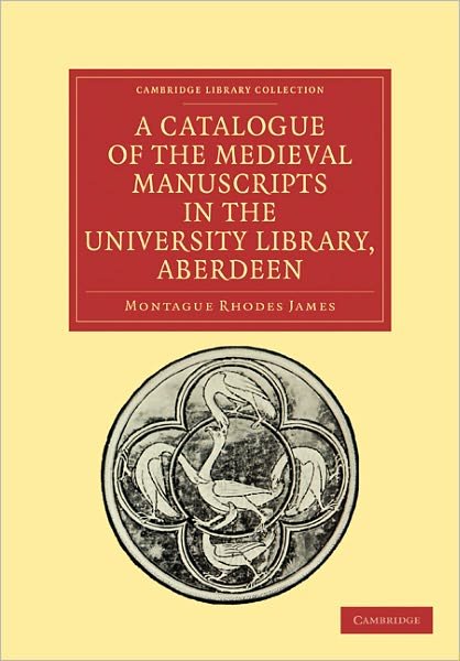 A Catalogue of the Medieval Manuscripts in the University Library, Aberdeen - Cambridge Library Collection - History of Printing, Publishing and Libraries - Montague Rhodes James - Bøger - Cambridge University Press - 9781108027885 - 20. januar 2011