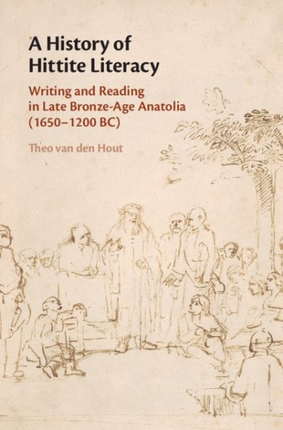 Cover for Hout, Theo van den (University of Chicago) · A History of Hittite Literacy: Writing and Reading in Late Bronze-Age Anatolia (1650–1200 BC) (Hardcover Book) (2021)