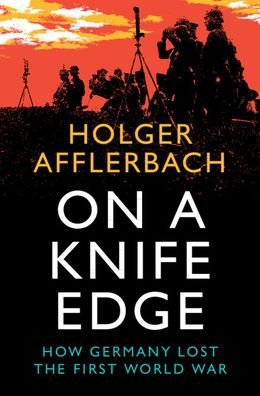 Cover for Afflerbach, Holger (University of Leeds) · On a Knife Edge: How Germany Lost the First World War - Cambridge Military Histories (Innbunden bok) [New edition] (2022)