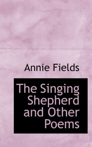 Cover for Annie Fields · The Singing Shepherd and Other Poems (Paperback Book) (2009)