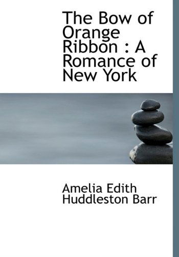 Cover for Amelia Edith Huddleston Barr · The Bow of Orange Ribbon: a Romance of New York (Hardcover Book) (2009)