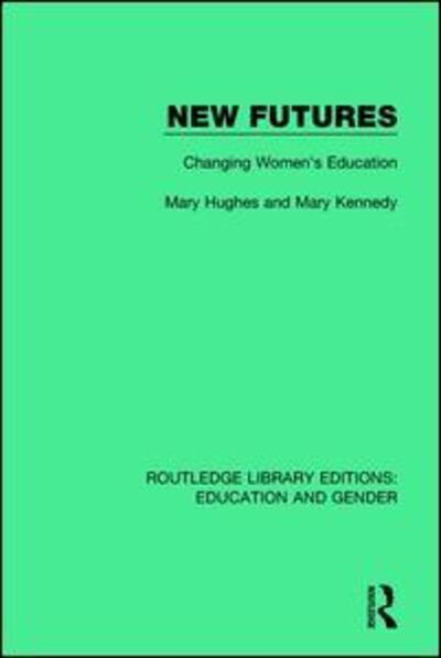 New Futures: Changing Women's Education - Routledge Library Editions: Education and Gender - Mary Hughes - Books - Taylor & Francis Ltd - 9781138040885 - November 27, 2018