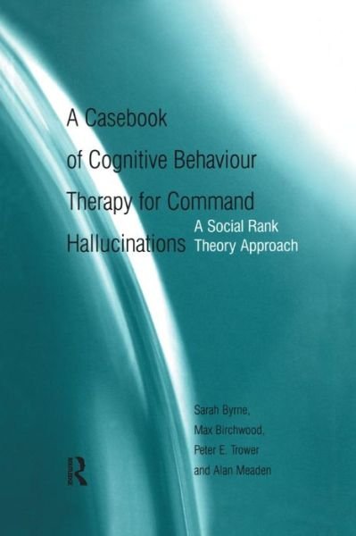 Cover for Byrne, Sarah (Clinical Psychologist, Adult Mental Health Services, Warwickshire, UK) · A Casebook of Cognitive Behaviour Therapy for Command Hallucinations: A Social Rank Theory Approach (Paperback Bog) (2016)