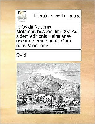 Cover for Ovid · P. Ovidii Nasonis Metamorphoseon, Libri Xv. Ad Sidem Editionis Heinsian] Accurat Emmendati. Cum Notis Minellianis. (Paperback Book) (2010)