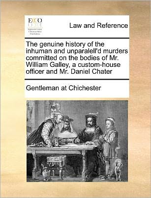 Cover for Gentleman at Chichester · The Genuine History of the Inhuman and Unparalell'd Murders Committed on the Bodies of Mr. William Galley, a Custom-house Officer and Mr. Daniel Chater (Pocketbok) (2010)