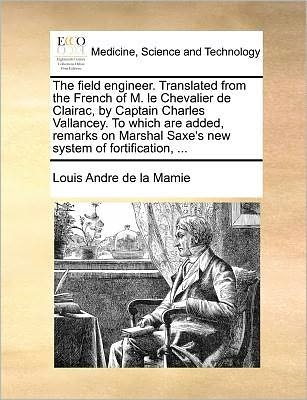 Cover for Louis Andre De La Mamie · The Field Engineer. Translated from the French of M. Le Chevalier De Clairac, by Captain Charles Vallancey. to Which Are Added, Remarks on Marshal Saxe's (Paperback Bog) (2010)