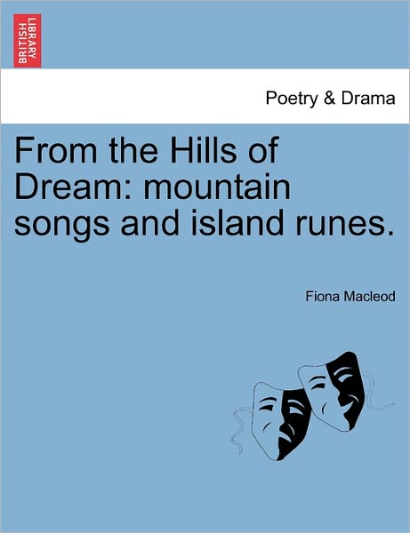 From the Hills of Dream: Mountain Songs and Island Runes. - Fiona Macleod - Böcker - British Library, Historical Print Editio - 9781241140885 - 1 februari 2011