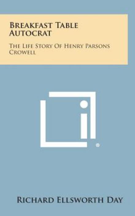 Cover for Richard Ellsworth Day · Breakfast Table Autocrat: the Life Story of Henry Parsons Crowell (Hardcover Book) (2013)