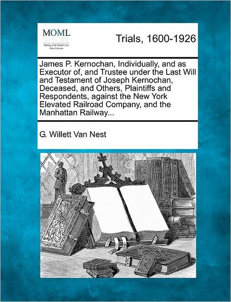 Cover for G Willett Van Nest · James P. Kernochan, Individually, and As Executor Of, and Trustee Under the Last Will and Testament of Joseph Kernochan, Deceased, and Others, Plainti (Taschenbuch) (2012)