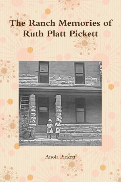The Ranch Memories of Ruth Platt Pickett - Anola Pickett - Livres - lulu.com - 9781365239885 - 6 juillet 2016