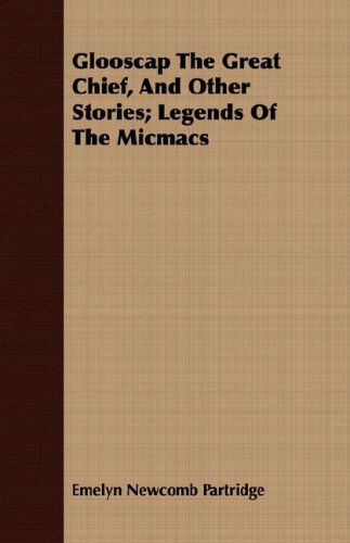 Cover for Emelyn Newcomb Partridge · Glooscap the Great Chief, and Other Stories; Legends of the Micmacs (Paperback Book) (2008)