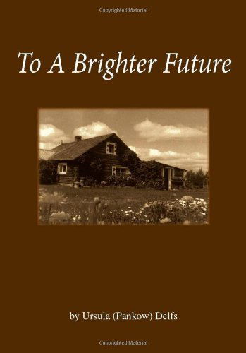To a Brighter Future - Ursula (Pankow) Delfs - Books - Trafford Publishing - 9781412072885 - January 4, 2006