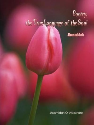 Cover for Jhasmidah O. Alexandre · Poetry, the True Language of the Soul: Jhasmidah (Paperback Book) (2004)