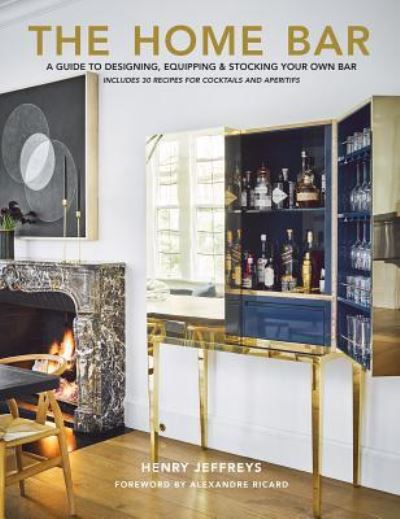 The Home Bar : A Guide to Designing, Equipping & Stocking Your Own Bar - Henry Jeffreys - Książki - Gibbs Smith - 9781423649885 - 9 października 2018