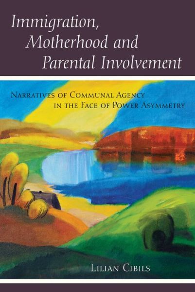 Cover for Lilian Cibils · Immigration, Motherhood and Parental Involvement: Narratives of Communal Agency in the Face of Power Asymmetry - Counterpoints (Paperback Book) [New edition] (2017)