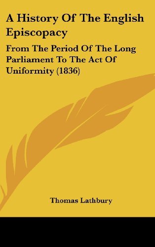 Cover for Thomas Lathbury · A History of the English Episcopacy: from the Period of the Long Parliament to the Act of Uniformity (1836) (Gebundenes Buch) (2008)