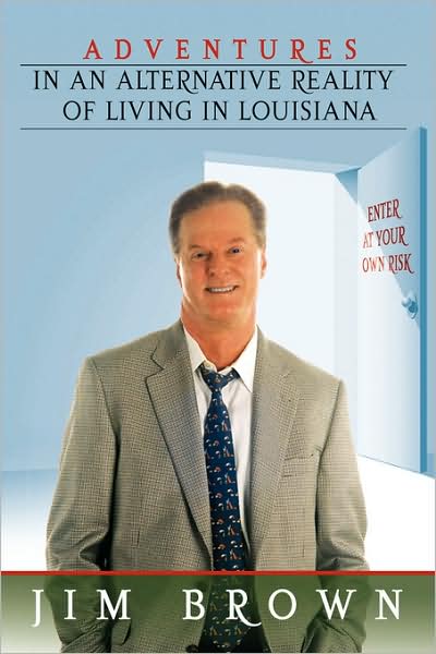 Cover for Jim Brown · Adventures in an Alternative Reality of Living in Louisiana: Enter at Your Own Risk (Inbunden Bok) (2008)