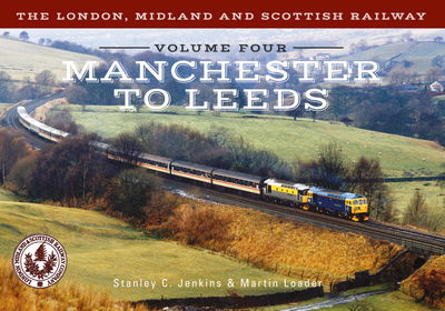 Cover for Stanley C. Jenkins · The London, Midland and Scottish Railway Volume Four Manchester to Leeds - The London, Midland and Scottish Railway (Paperback Book) [UK edition] (2016)