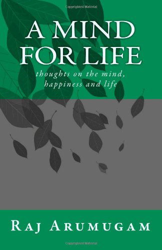 Cover for Raj Arumugam · A Mind for Life: Thoughts on the Mind, Happiness and Life (Paperback Book) (2010)