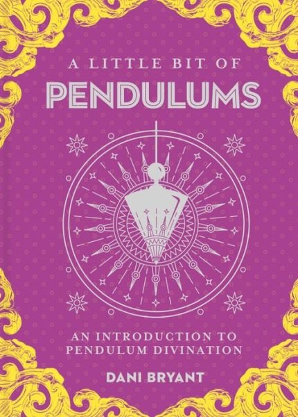 Cover for Dani Bryant · Little Bit of Pendulums, A: An Introduction to Pendulum Divination - Little Bit Series (Hardcover Book) (2019)