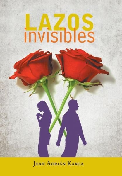 Cover for Juan Adrian Karca · Lazos Invisibles (Hardcover bog) (2014)