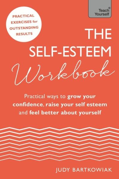 Cover for Judy Bartkowiak · The Self-Esteem Workbook: Practical Ways to grow your confidence, raise your self esteem and feel better about yourself (Paperback Book) (2017)