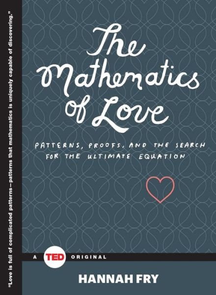 The Mathematics of Love: Patterns, Proofs, and the Search for the Ultimate Equation - TED Books - Hannah Fry - Books - Simon & Schuster/ TED - 9781476784885 - February 3, 2015